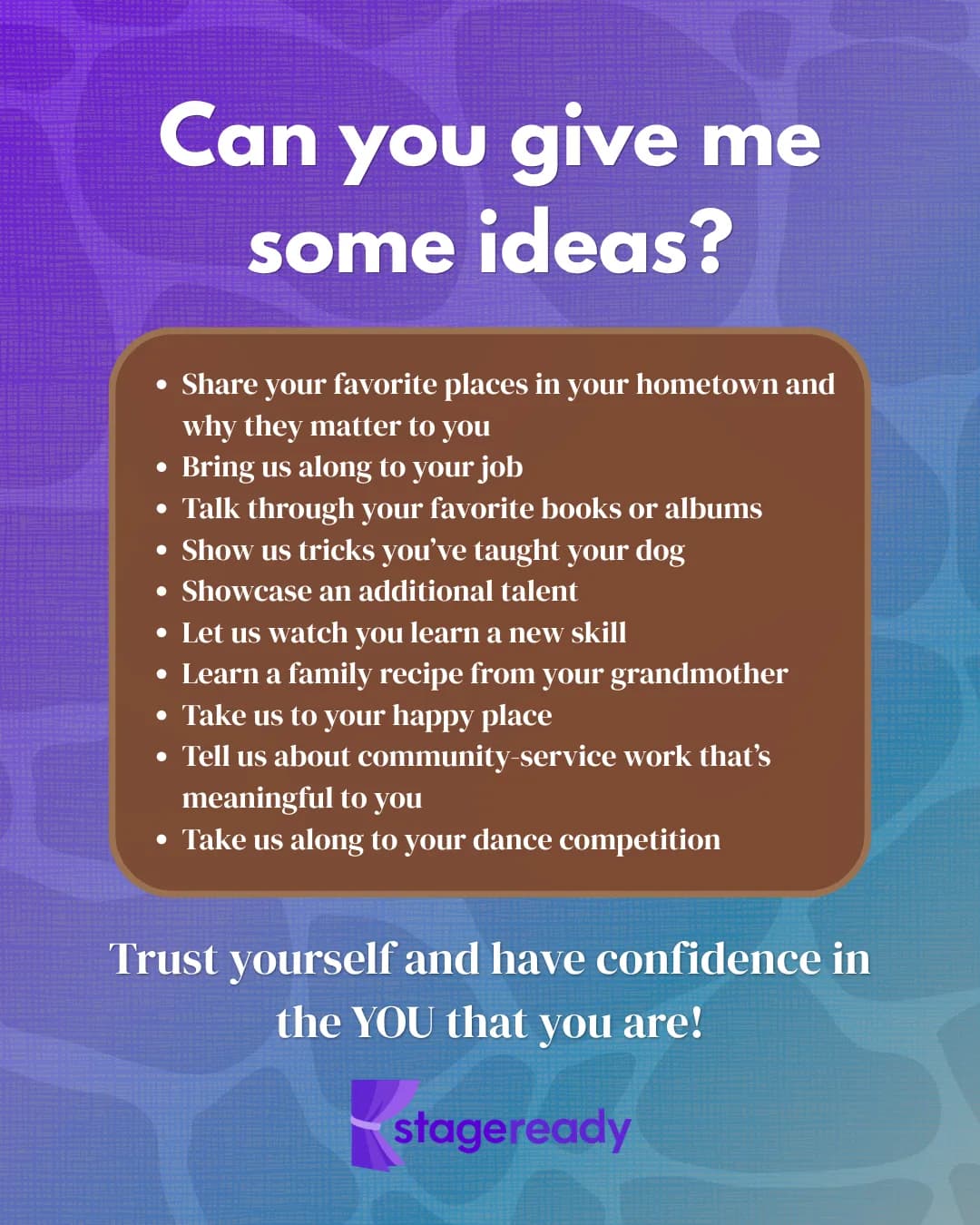 Wildcard ideas: favorite places in your hometown, bring us along to your job, favorite books or albums, dog tricks, an additional talent, learning a new skill, a family recipe, your happy place, community service, or your dance competition — trust yourself and have confidence in the you that you are